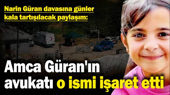 Narin Güran davasına günler kala tartışılacak paylaşım: Katil kim? Amca Güran'ın avukatı o ismi işaret etti