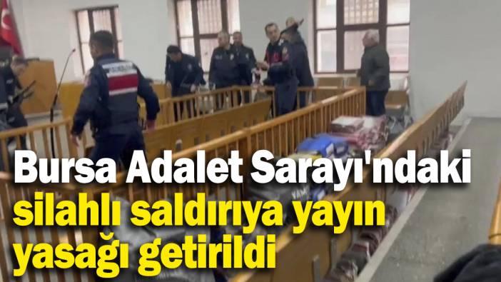Son dakika... Bursa Adalet Sarayı'ndaki silahlı saldırıya yayın yasağı getirildi