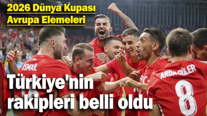 A Milli Takım'ın 2026 Dünya Kupası Elemeleri'ndeki rakipleri belli oldu