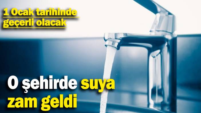 O şehirde suya  zam geldi: 1 Ocak'ta geçerli olacak