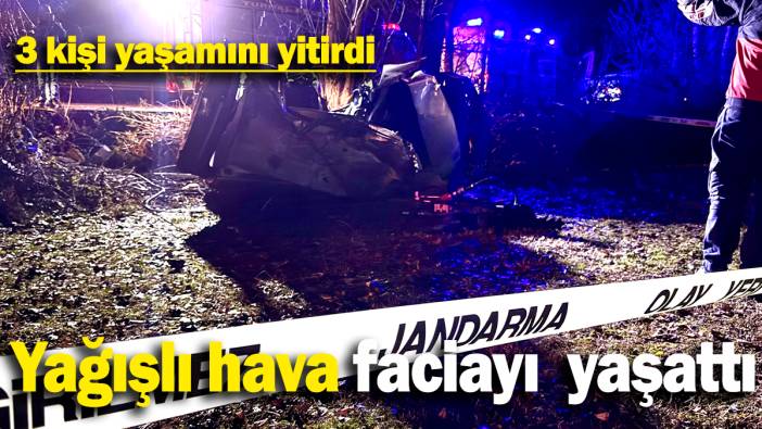 Yağışlı hava faciayı  yaşattı: 3 kişi yaşamını yitirdi
