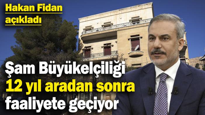 Hakan Fidan açıkladı: Türkiye'nin Şam Büyükelçiliği 12 yıl aradan sonra faaliyete geçiyor