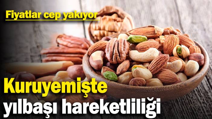 Kuruyemişte yılbaşı hareketliliği: Fiyatlar cep yakıyor