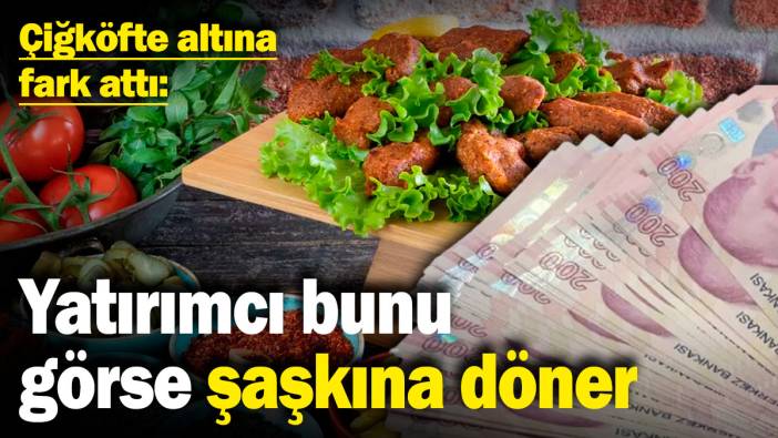 Çiğköfte altına fark attı! Yatırımcı bunu görse şaşkına döner