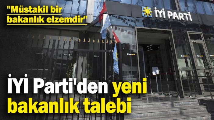 İYİ Parti'den yeni bakanlık talebi! "Müstakil bir bakanlık elzemdir"