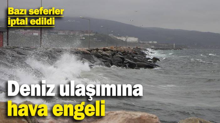 Deniz ulaşımına hava engeli! Bazı seferleri iptal edildi