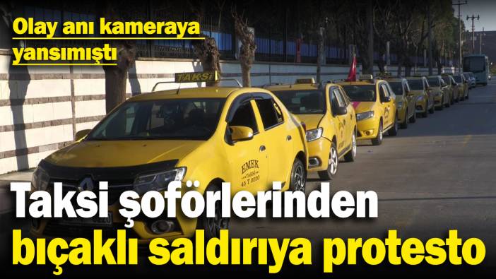 Manisa'da taksi şoförlerinden bıçaklı saldırıya konvoylu protesto!
