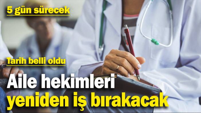 Aile hekimleri yeniden iş bırakacak! Tarih belli oldu