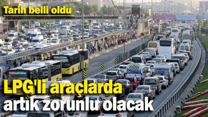 LPG'li araçlarda artık zorunlu olacak: Tarih belli oldu