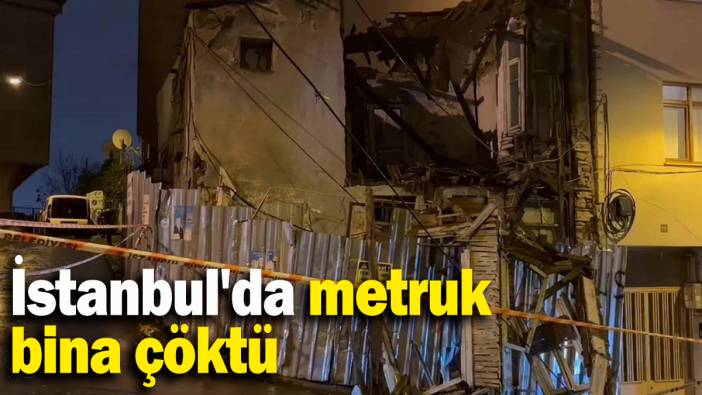 İstanbul'da metruk bina çöktü