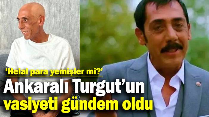 Ankaralı Turgut'un ölmeden önce verdiği vasiyeti gündem oldu!