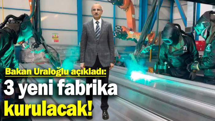 Bakan Uraloğlu duyurdu: 3 yeni fabrika kurulacak!