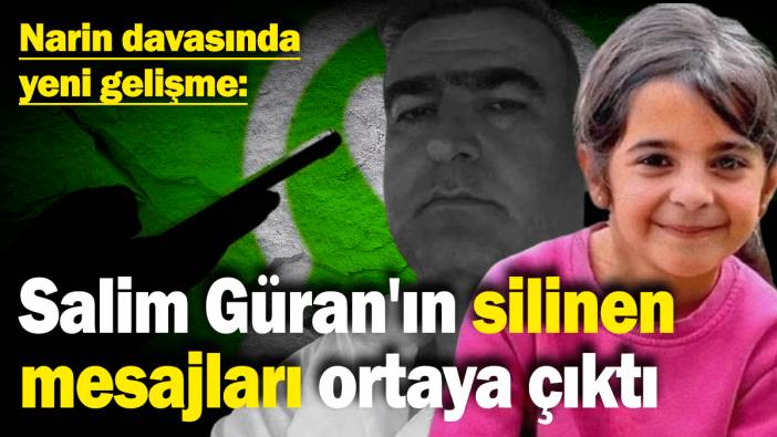 Narin davasında yeni gelişme: Salim Güran'ın silinen mesajları ortaya çıktı
