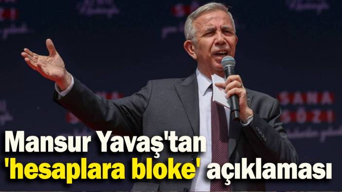 Mansur Yavaş'tan  'hesaplara bloke' açıklaması