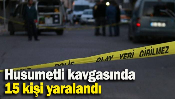 Husumetli kavgasında 15 kişi yaralandı