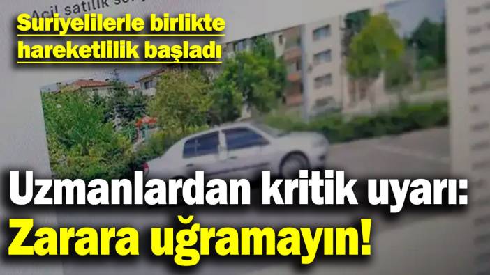 Suriyelilerle birlikte hareketlilik başladı! Uzmanlardan kritik uyarı: Zarara uğramayın