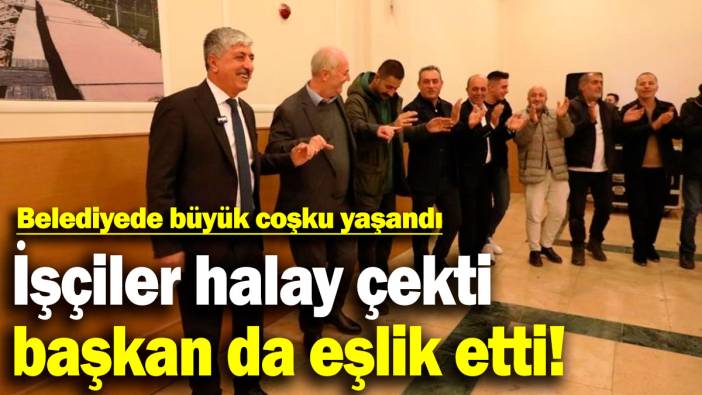 Belediyede büyük coşku yaşandı! İşçiler halay çekti, başkan da eşlik etti