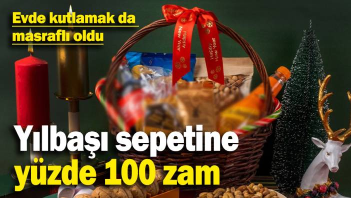 İki yıl önce 400 liradan satılıyordu: Yılbaşı sepetine yüzde 100 zam