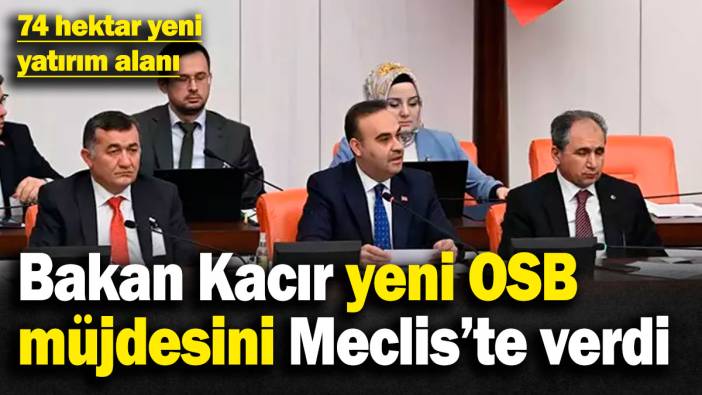 Bakan Kacır yeni OSB müjdesini verdi! 74 hektar yeni yatırım alanı
