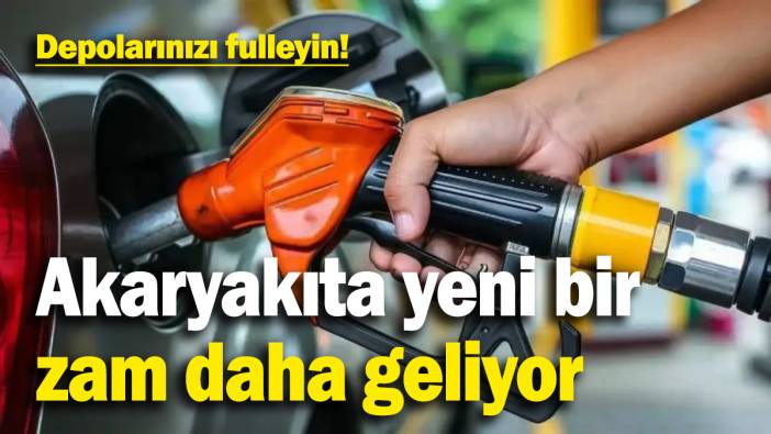 Depolarınızı fulleyin! Akaryakıta yeni bir zam daha geliyor
