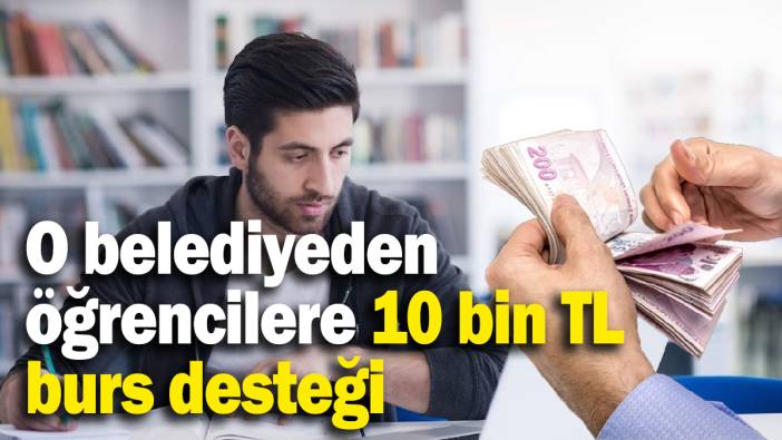 O belediyeden öğrencilere geri ödemesiz 10 bin lira destek!
