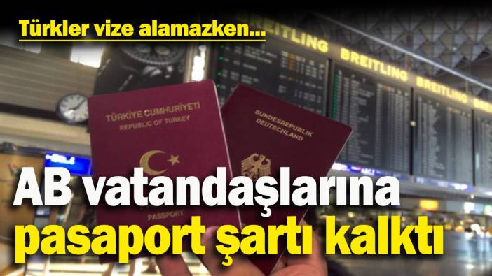 AB vatandaşlarına Pasaport şartı kalktı! Türkiye'ye kolayca giriş