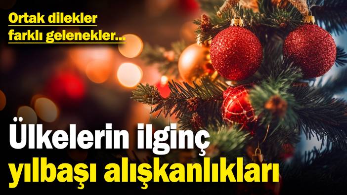 Ülkelerin ilginç yılbaşı alışkanlıkları! Ortak dilekler, farklı gelenekler...