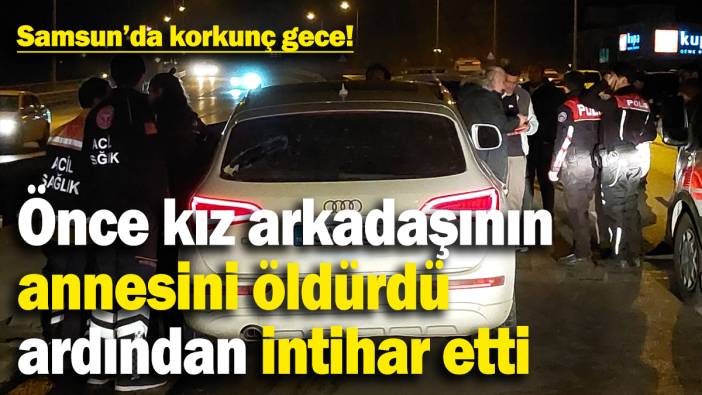 Samsun’da kan donduran olay! Önce sevgilisinin annesini vurdu ardından intihar etti