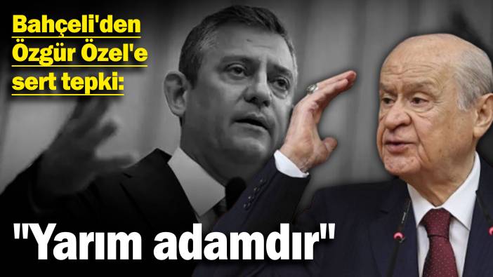 Bahçeli'den Özgür Özel'e sert tepki: "Yarım adamdır"