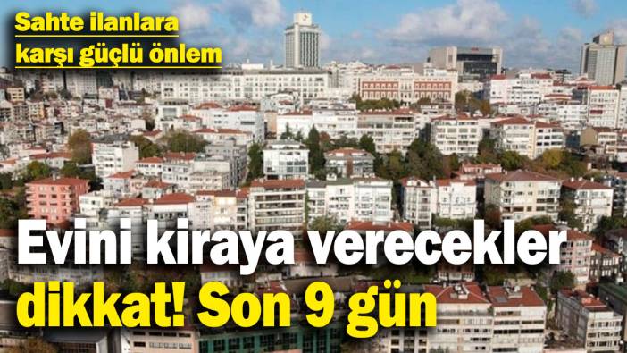 Evini kiraya verecekler dikkat! Son 9 gün