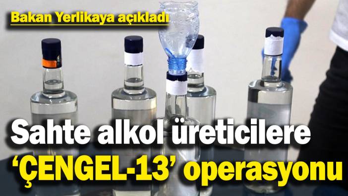 81 ilde ‘Çengel-13’ operasyonu düzenlendi: 10 bin 600 litre sahte alkol ele geçirildi