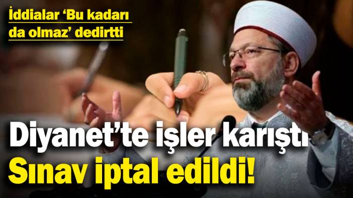 Diyanet'te işler karıştı, sınav iptal edildi! İddialar 'Bu kadarı da olmaz' dedirtti
