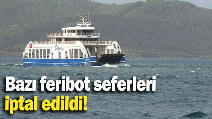 Bazı feribot seferleri iptal edildi!