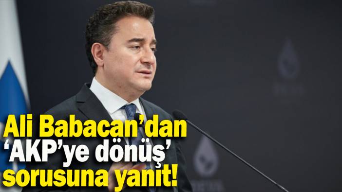 Ali Babacan’dan  ‘AKP’ye dönüş’ sorusuna yanıt!
