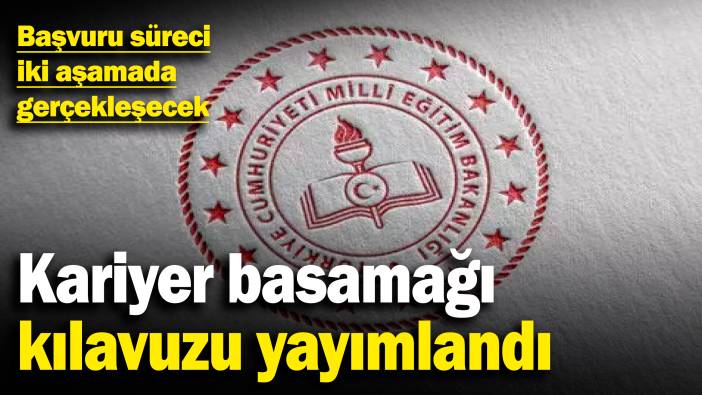 Kariyer basamağı kılavuzu yayımlandı! Başvuru süreci iki aşamada gerçekleşecek