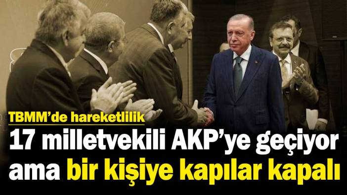 TBMM'de hareketlilik! 17 milletvekili AKP’ye geçiyor ama bir kişiye kapılar kapalı
