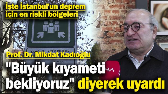 Prof. Dr. Mikdat Kadıoğlu  "Büyük kıyameti bekliyoruz" diyerek uyardı: İşte İstanbul'un deprem için en riskli bölgeleri