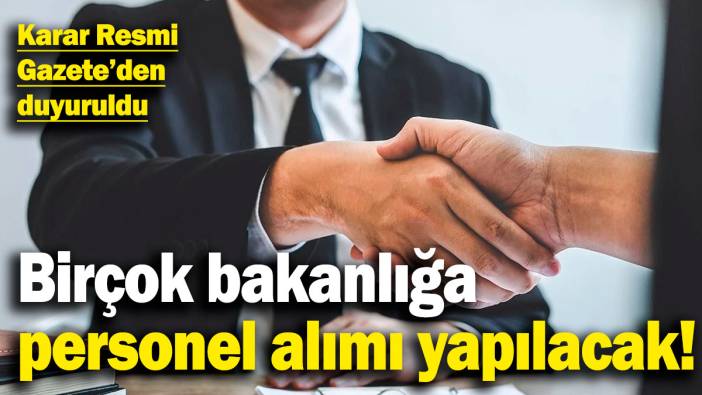 Resmi Gazete'de yayımlandı! İşte personel alımı yapılacak bakanlıklar ve şartları...