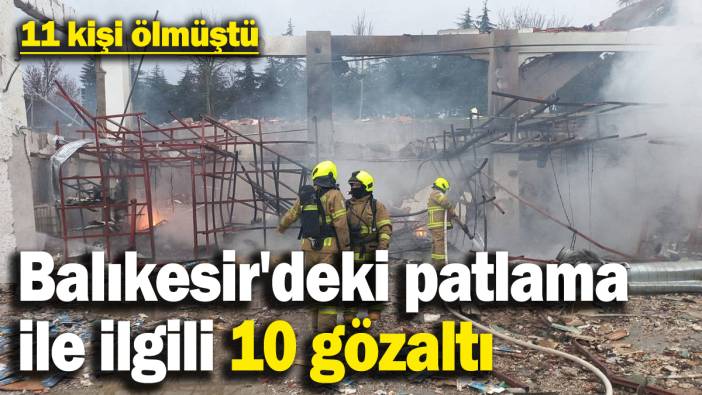 Balıkesir'deki patlama ile ilgili 10 gözaltı