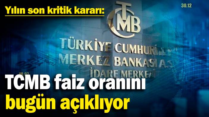 Yılın son kritik kararı: TCMB faiz oranını bugün açıklıyor