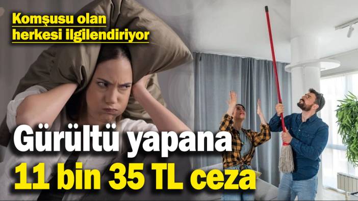 Komşusu olan herkesi ilgilendiriyor! Gürültü yapana 11 bin 35 TL ceza