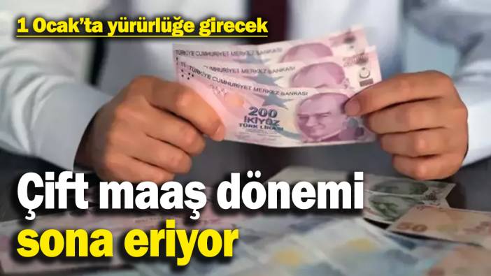 Kamuda çift maaş dönemi sona eriyor! 1 Ocak’ta yürürlüğe girecek