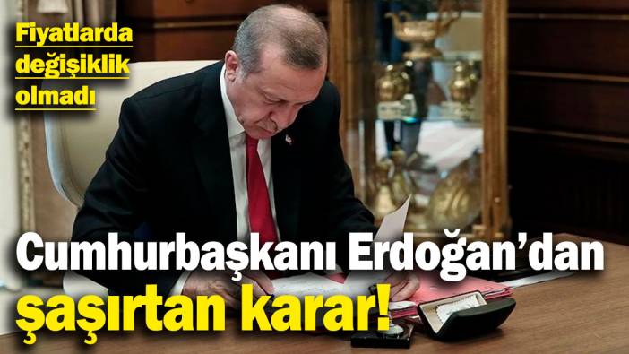 Cumhurbaşkanı Erdoğan onayladı! Fiyatlarda değişiklik olmadı