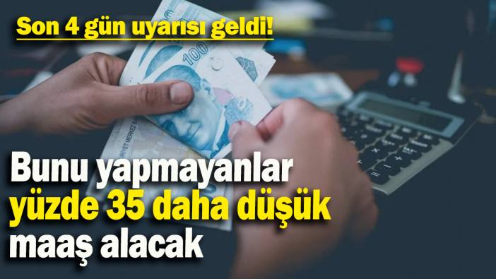 Bunu yapmayanlar yüzde 35 daha düşük maaş alacak: Son 4 gün uyarısı geldi!