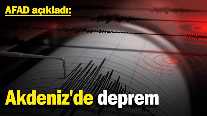 AFAD açıkladı: Akdeniz'de deprem! (29.12.2024)