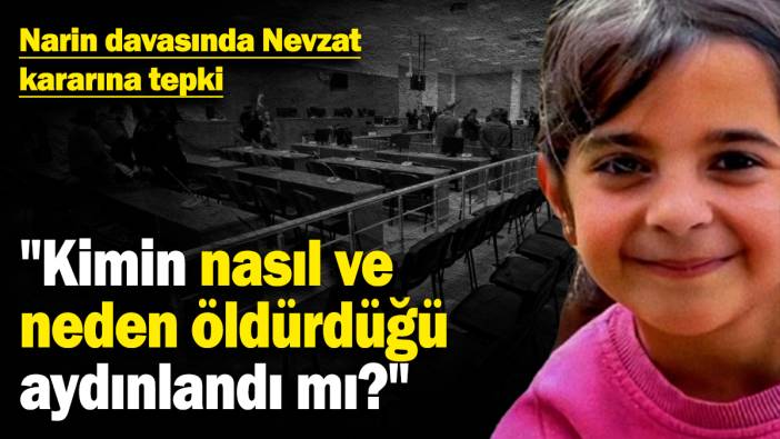Narin davasında Nevzat kararına tepki! "Kimin nasıl ve neden öldürdüğü aydınlandı mı?"