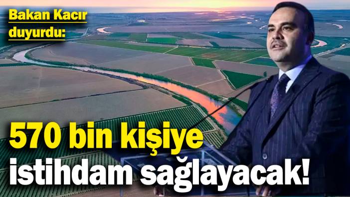 Bakan Kacır duyurdu: 570 bin kişiye istihdam sağlayacak!