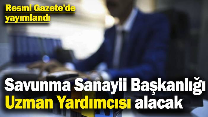 Resmi Gazete'de yayımlandı: Savunma Sanayii Başkanlığı Uzman Yardımcısı alacak
