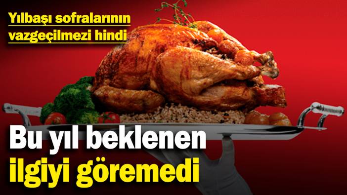 Yılbaşı sofralarının vazgeçilmezi hindi! Bu yıl beklenen ilgiyi göremedi