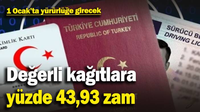 Değerleri kağıtlara yüzde 43,93 oranında zam! Pasaport, nüfus cüzdanı, sürücü belgesi...